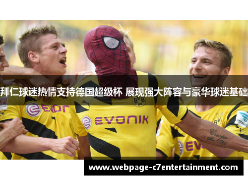拜仁球迷热情支持德国超级杯 展现强大阵容与豪华球迷基础
