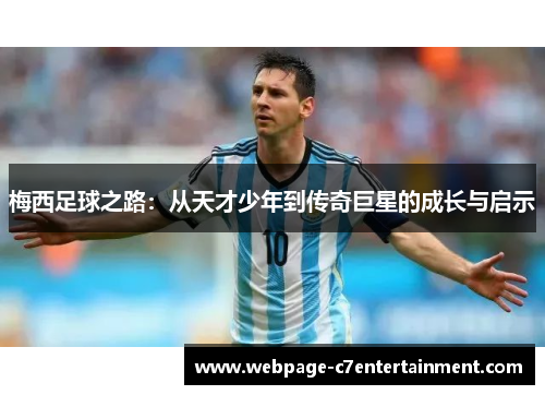 梅西足球之路：从天才少年到传奇巨星的成长与启示