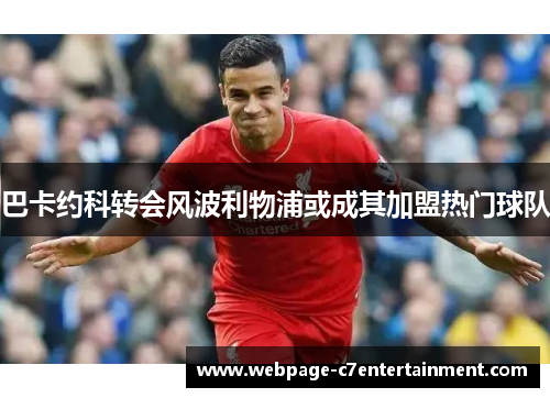 巴卡约科转会风波利物浦或成其加盟热门球队