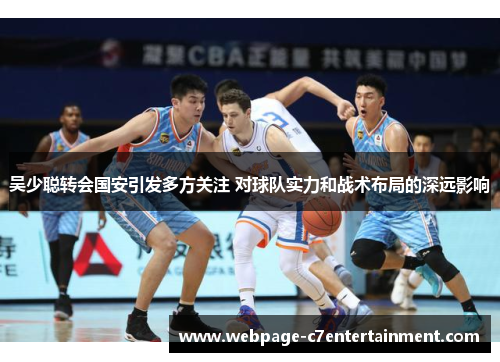吴少聪转会国安引发多方关注 对球队实力和战术布局的深远影响 吴少聪转会国安引发多方关注 对球队实力和战术布局的深远影响