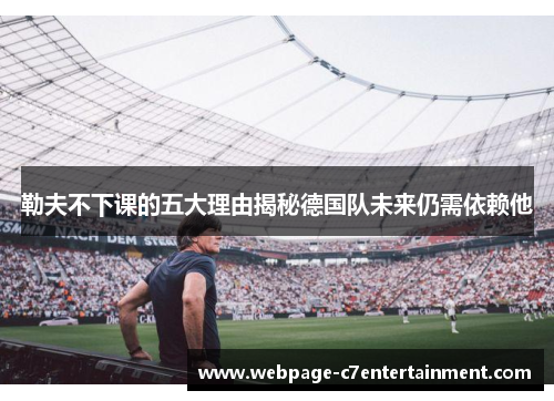 勒夫不下课的五大理由揭秘德国队未来仍需依赖他 勒夫不下课的五大理由揭秘德国队未来仍需依赖他