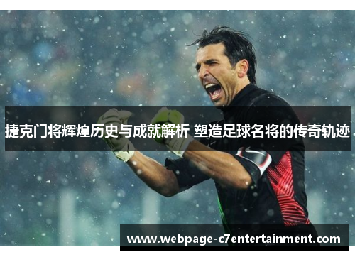 捷克门将辉煌历史与成就解析 塑造足球名将的传奇轨迹 捷克门将辉煌历史与成就解析 塑造足球名将的传奇轨迹