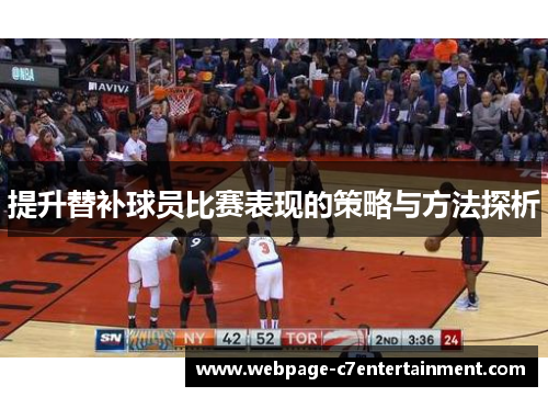 提升替补球员比赛表现的策略与方法探析 提升替补球员比赛表现的策略与方法探析