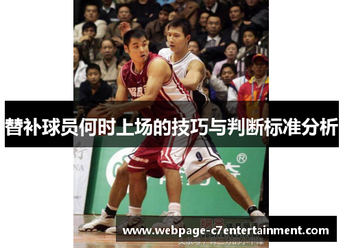 替补球员何时上场的技巧与判断标准分析 替补球员何时上场的技巧与判断标准分析