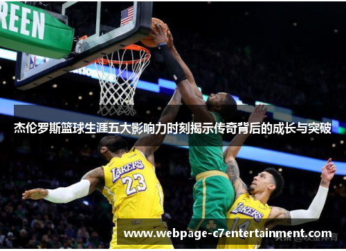 杰伦罗斯篮球生涯五大影响力时刻揭示传奇背后的成长与突破 杰伦罗斯篮球生涯五大影响力时刻揭示传奇背后的成长与突破