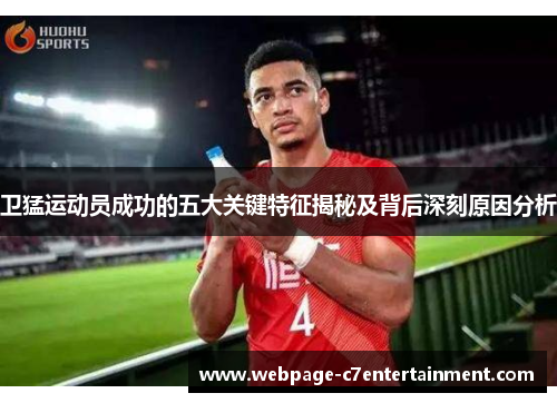 卫猛运动员成功的五大关键特征揭秘及背后深刻原因分析 卫猛运动员成功的五大关键特征揭秘及背后深刻原因分析