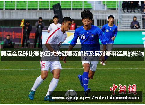 奥运会足球比赛的五大关键要素解析及其对赛事结果的影响 奥运会足球比赛的五大关键要素解析及其对赛事结果的影响
