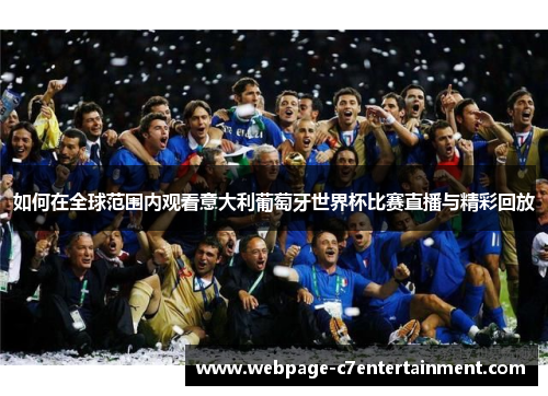 如何在全球范围内观看意大利葡萄牙世界杯比赛直播与精彩回放 如何在全球范围内观看意大利葡萄牙世界杯比赛直播与精彩回放
