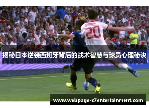 揭秘日本逆袭西班牙背后的战术智慧与球员心理秘诀 揭秘日本逆袭西班牙背后的战术智慧与球员心理秘诀