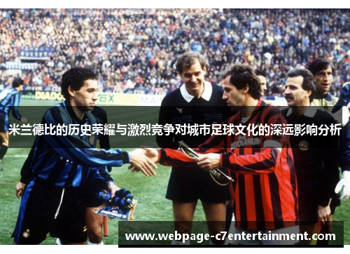 米兰德比的历史荣耀与激烈竞争对城市足球文化的深远影响分析 米兰德比的历史荣耀与激烈竞争对城市足球文化的深远影响分析
