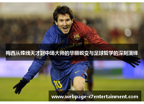 梅西从锋线天才到中场大师的华丽蜕变与足球哲学的深刻演绎 梅西从锋线天才到中场大师的华丽蜕变与足球哲学的深刻演绎