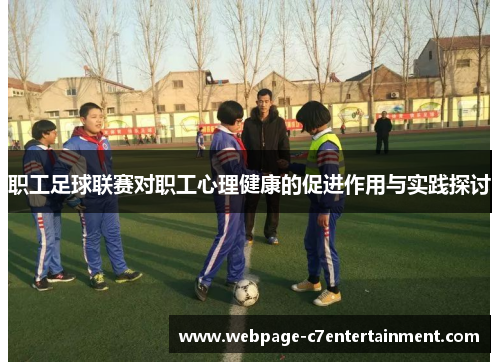 职工足球联赛对职工心理健康的促进作用与实践探讨 职工足球联赛对职工心理健康的促进作用与实践探讨