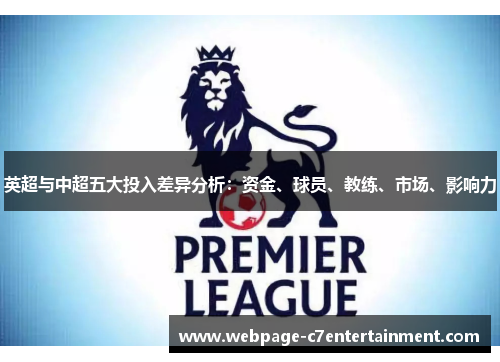 英超与中超五大投入差异分析:资金、球员、教练、市场、影响力 英超与中超五大投入差异分析:资金、球员、教练、市场、影响力