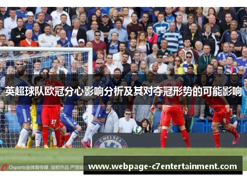 英超球队欧冠分心影响分析及其对夺冠形势的可能影响 英超球队欧冠分心影响分析及其对夺冠形势的可能影响