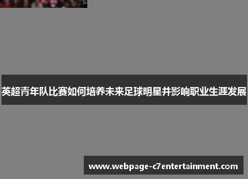 英超青年队比赛如何培养未来足球明星并影响职业生涯发展 英超青年队比赛如何培养未来足球明星并影响职业生涯发展