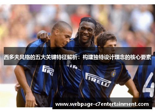 西多夫风格的五大关键特征解析:构建独特设计理念的核心要素 西多夫风格的五大关键特征解析:构建独特设计理念的核心要素