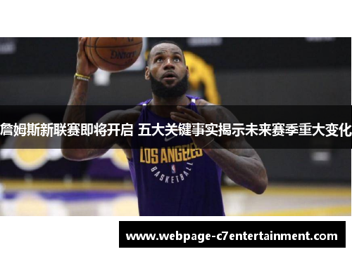 詹姆斯新联赛即将开启 五大关键事实揭示未来赛季重大变化 詹姆斯新联赛即将开启 五大关键事实揭示未来赛季重大变化