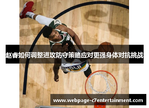 赵睿如何调整进攻防守策略应对更强身体对抗挑战 赵睿如何调整进攻防守策略应对更强身体对抗挑战