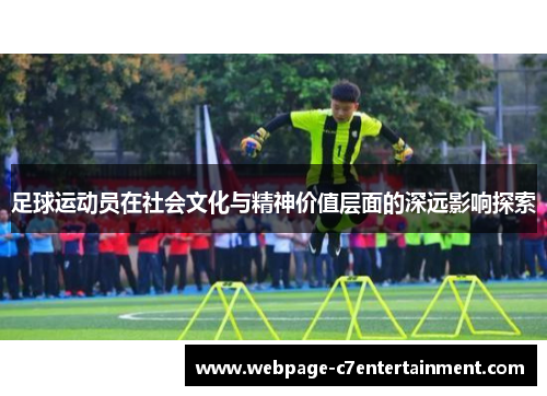 足球运动员在社会文化与精神价值层面的深远影响探索 足球运动员在社会文化与精神价值层面的深远影响探索