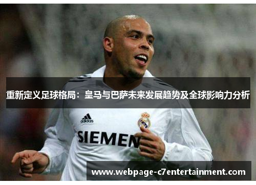 重新定义足球格局：皇马与巴萨未来发展趋势及全球影响力分析