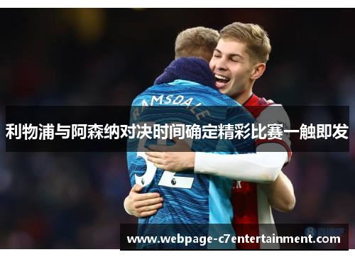 利物浦与阿森纳对决时间确定精彩比赛一触即发
