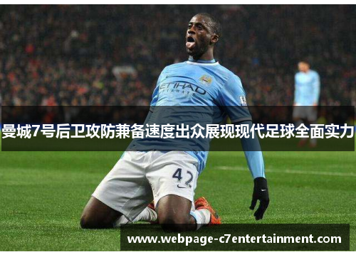 曼城7号后卫攻防兼备速度出众展现现代足球全面实力 曼城7号后卫攻防兼备速度出众展现现代足球全面实力