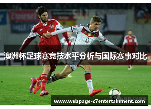 澳洲杯足球赛竞技水平分析与国际赛事对比 澳洲杯足球赛竞技水平分析与国际赛事对比