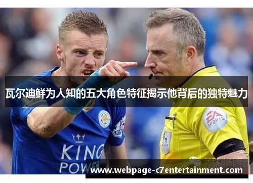 瓦尔迪鲜为人知的五大角色特征揭示他背后的独特魅力 瓦尔迪鲜为人知的五大角色特征揭示他背后的独特魅力