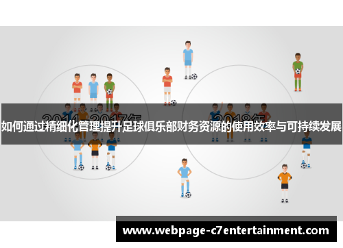 如何通过精细化管理提升足球俱乐部财务资源的使用效率与可持续发展 如何通过精细化管理提升足球俱乐部财务资源的使用效率与可持续发展