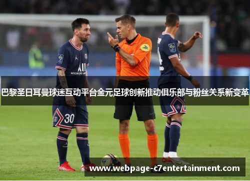 巴黎圣日耳曼球迷互动平台金元足球创新推动俱乐部与粉丝关系新变革