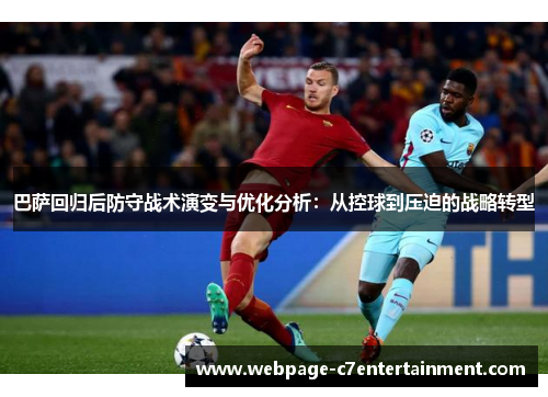 巴萨回归后防守战术演变与优化分析：从控球到压迫的战略转型