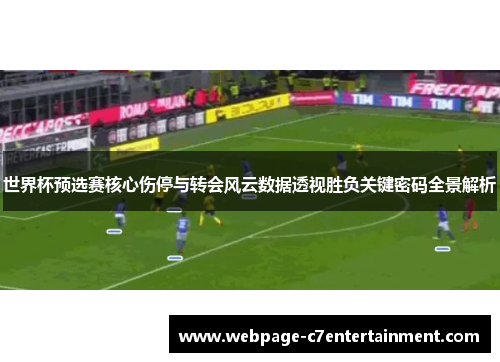 世界杯预选赛核心伤停与转会风云数据透视胜负关键密码全景解析