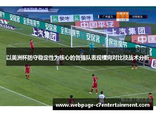 以美洲杯防守稳定性为核心的各强队表现横向对比技战术分析 以美洲杯防守稳定性为核心的各强队表现横向对比技战术分析