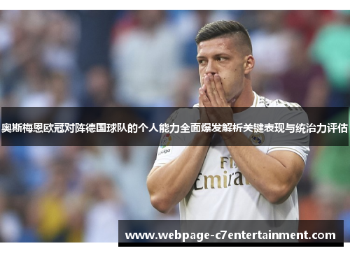 奥斯梅恩欧冠对阵德国球队的个人能力全面爆发解析关键表现与统治力评估
