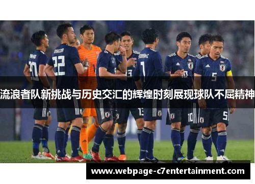 流浪者队新挑战与历史交汇的辉煌时刻展现球队不屈精神