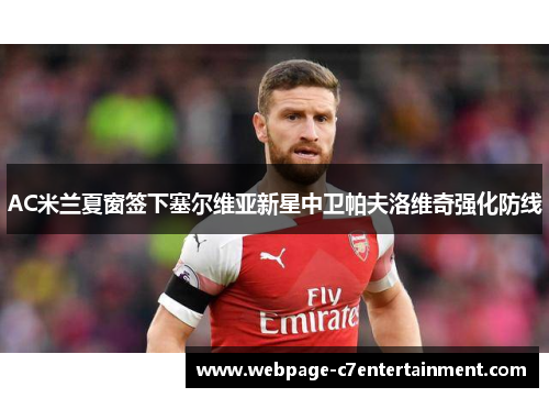 AC米兰夏窗签下塞尔维亚新星中卫帕夫洛维奇强化防线