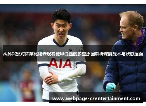 从孙兴慜对阵莱比锡表现看德甲低迷的多重原因解析深度战术与状态层面 从孙兴慜对阵莱比锡表现看德甲低迷的多重原因解析深度战术与状态层面