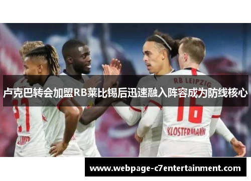 卢克巴转会加盟RB莱比锡后迅速融入阵容成为防线核心