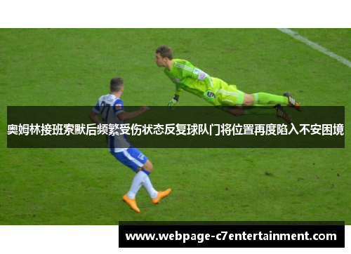奥姆林接班索默后频繁受伤状态反复球队门将位置再度陷入不安困境 奥姆林接班索默后频繁受伤状态反复球队门将位置再度陷入不安困境