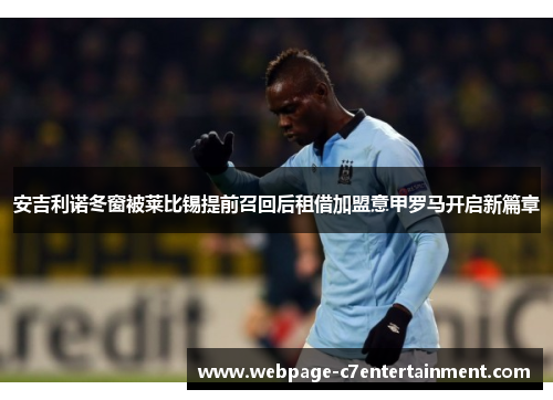 安吉利诺冬窗被莱比锡提前召回后租借加盟意甲罗马开启新篇章