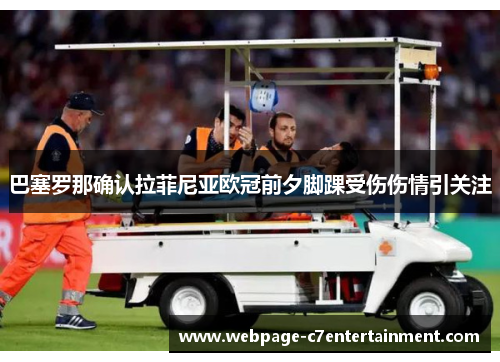 巴塞罗那确认拉菲尼亚欧冠前夕脚踝受伤伤情引关注