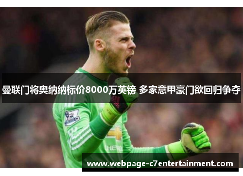 曼联门将奥纳纳标价8000万英镑 多家意甲豪门欲回归争夺