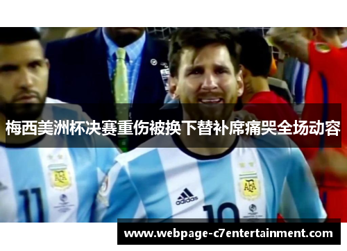 梅西美洲杯决赛重伤被换下替补席痛哭全场动容