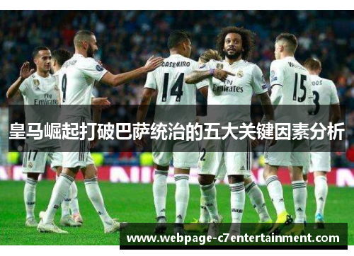 皇马崛起打破巴萨统治的五大关键因素分析