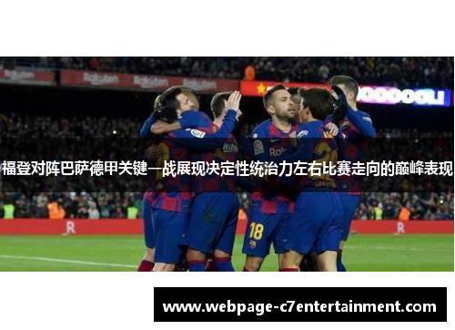 福登对阵巴萨德甲关键一战展现决定性统治力左右比赛走向的巅峰表现