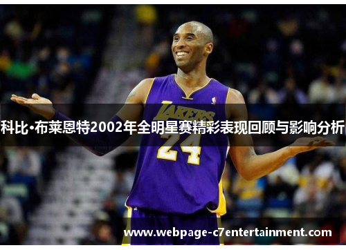 科比·布莱恩特2002年全明星赛精彩表现回顾与影响分析