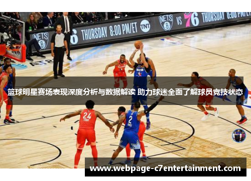 篮球明星赛场表现深度分析与数据解读 助力球迷全面了解球员竞技状态