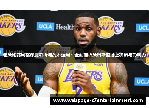 老詹比赛风格深度解析与战术运用:全面剖析詹姆斯的场上决策与影响力 老詹比赛风格深度解析与战术运用:全面剖析詹姆斯的场上决策与影响力
