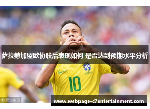 萨拉赫加盟欧协联后表现如何 是否达到预期水平分析