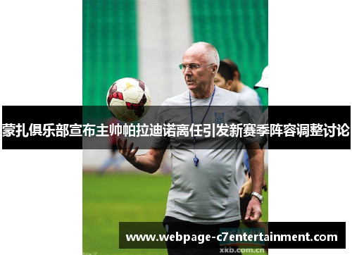 蒙扎俱乐部宣布主帅帕拉迪诺离任引发新赛季阵容调整讨论